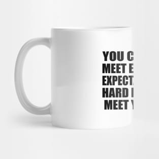 You can never meet everyone's expectations. It's hard enough to meet your own Mug